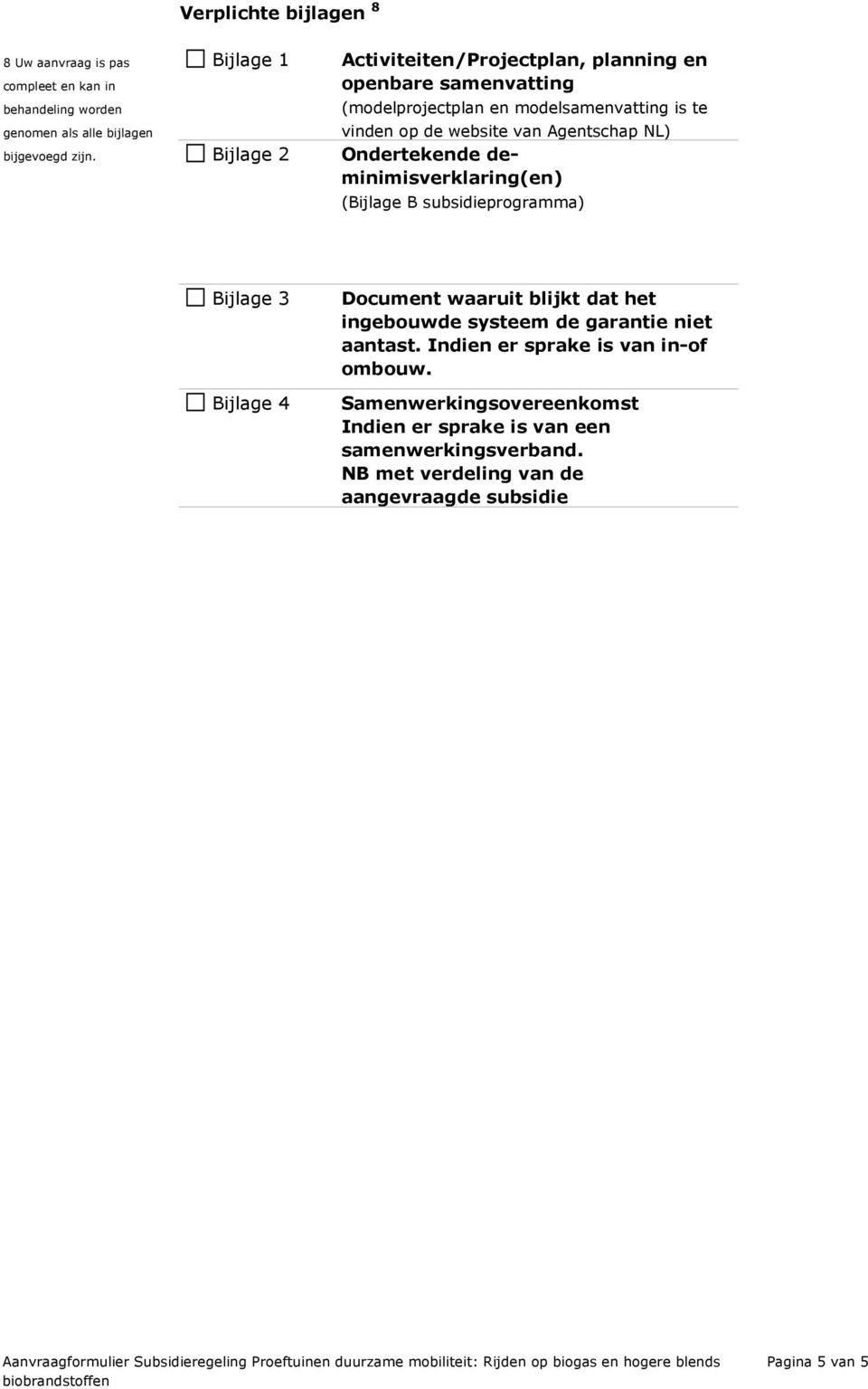 Agentschap NL) Ondertekende deminimisverklaring(en) (Bijlage B subsidieprogramma) Bijlage 3 Bijlage 4 Document waaruit blijkt dat het ingebouwde systeem de