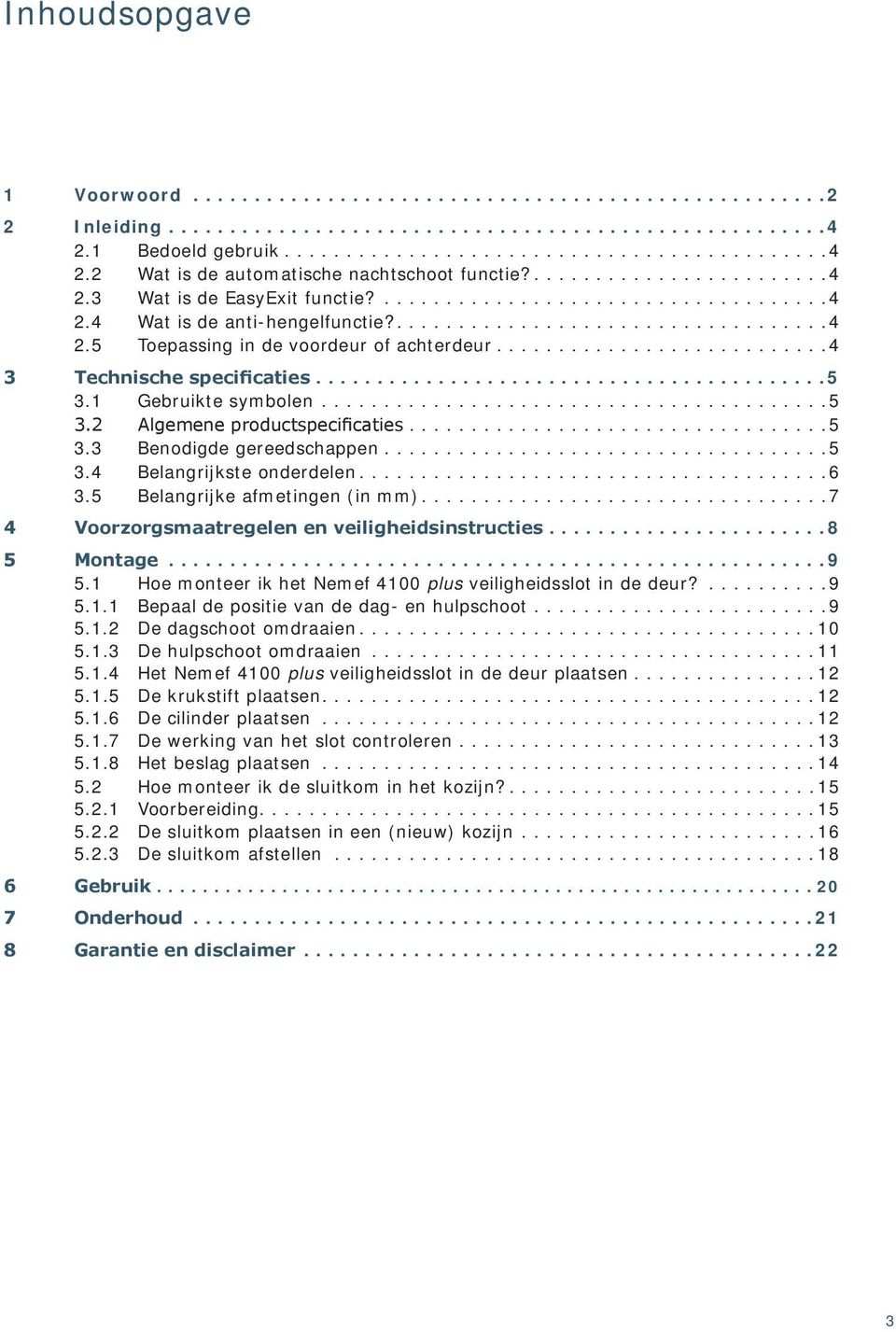 1 Gebruikte symbolen.........................................5 3.2 lgemene productspecificaties..................................5 3.3 Benodigde gereedschappen....................................5 3.4 Belangrijkste onderdelen.