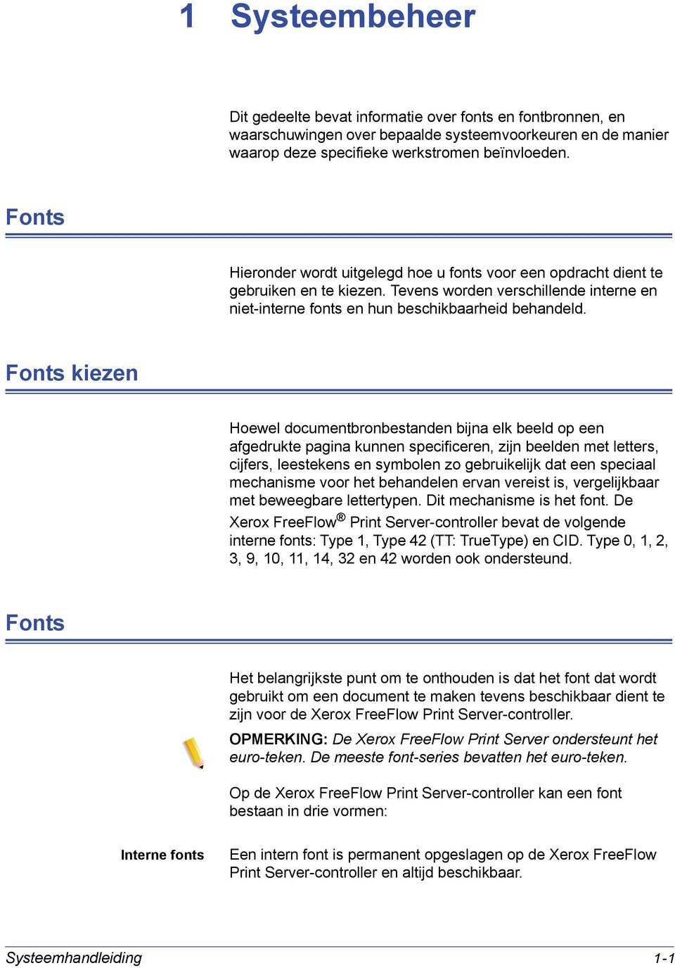 Fonts kiezen Hoewel documentbronbestanden bijna elk beeld op een afgedrukte pagina kunnen specificeren, zijn beelden met letters, cijfers, leestekens en symbolen zo gebruikelijk dat een speciaal