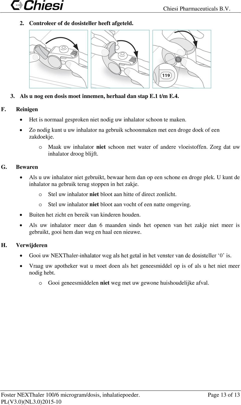 Als u uw inhalatr niet gebruikt, bewaar hem dan p een schne en drge plek. U kunt de inhalatr na gebruik terug stppen in het zakje. H. Verwijderen Stel uw inhalatr niet blt aan hitte f direct znlicht.