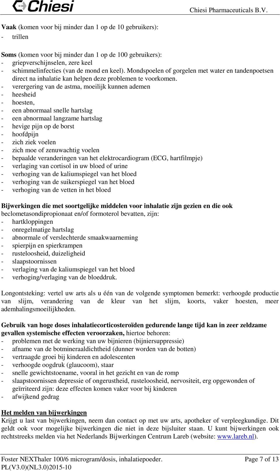 - verergering van de astma, meilijk kunnen ademen - heesheid - hesten, - een abnrmaal snelle hartslag - een abnrmaal langzame hartslag - hevige pijn p de brst - hfdpijn - zich ziek velen - zich me f