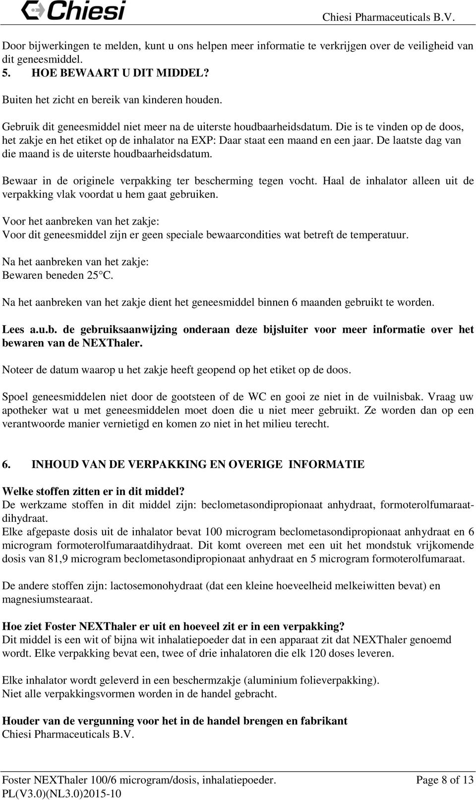 De laatste dag van die maand is de uiterste hudbaarheidsdatum. Bewaar in de riginele verpakking ter bescherming tegen vcht. Haal de inhalatr alleen uit de verpakking vlak vrdat u hem gaat gebruiken.