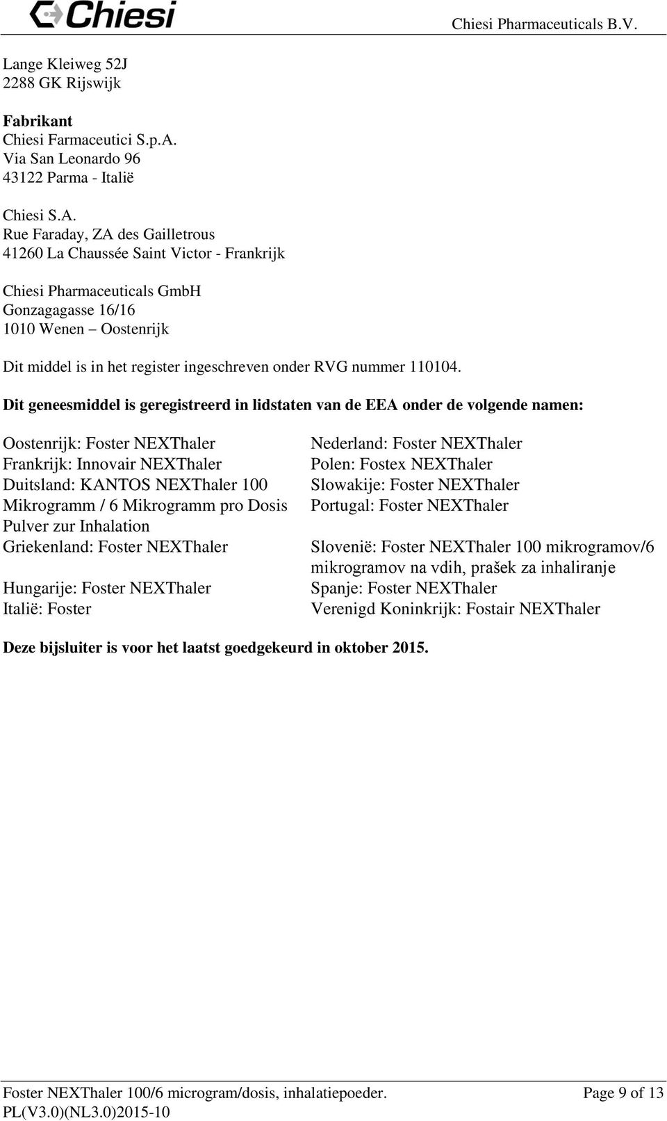 Rue Faraday, ZA des Gailletrus 41260 La Chaussée Saint Victr - Frankrijk Chiesi Pharmaceuticals GmbH Gnzagagasse 16/16 1010 Wenen Ostenrijk Dit middel is in het register ingeschreven nder RVG nummer