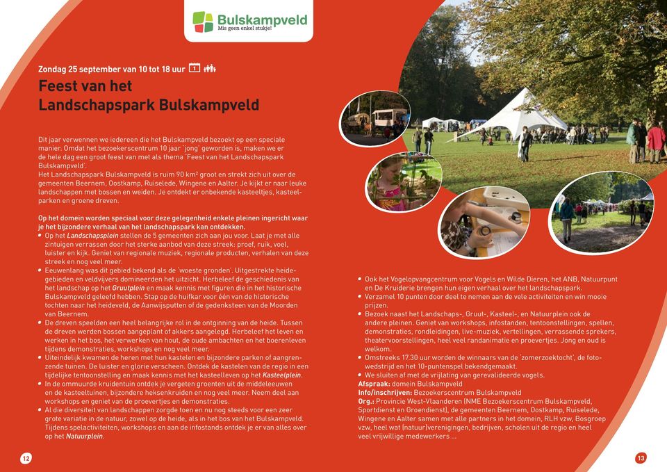 Het Landschapspark Bulskampveld is ruim 90 km² groot en strekt zich uit over de gemeenten Beernem, Oostkamp, Ruiselede, Wingene en Aalter. Je kijkt er naar leuke landschappen met bossen en weiden.