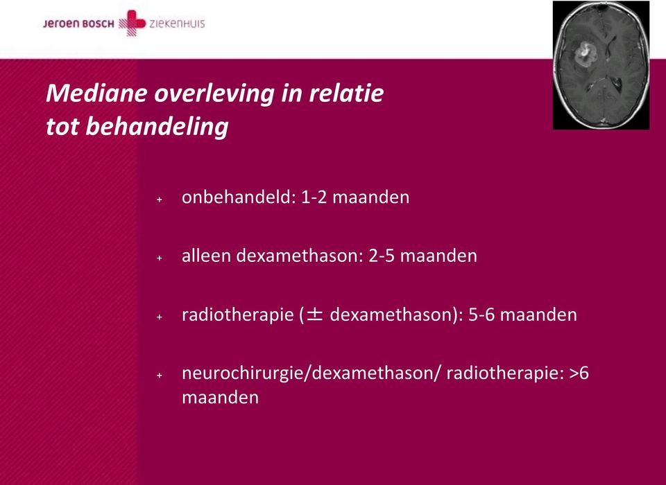 maanden + radiotherapie (± dexamethason): 5-6