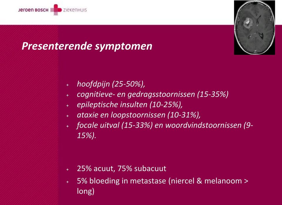 loopstoornissen (10-31%), + focale uitval (15-33%) en woordvindstoornissen