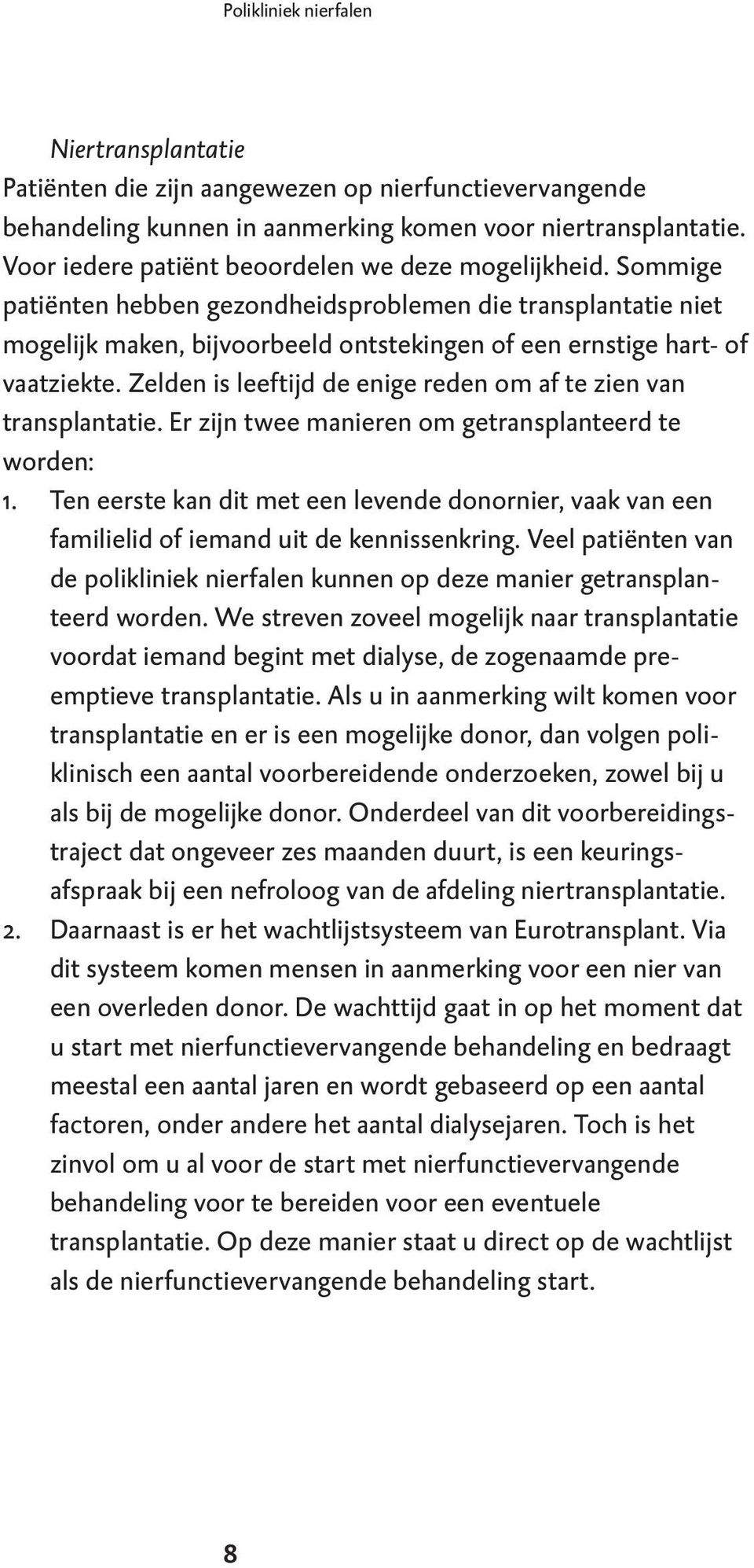 Sommige patiënten hebben gezondheidsproblemen die transplantatie niet mogelijk maken, bijvoorbeeld ontstekingen of een ernstige hart- of vaatziekte.