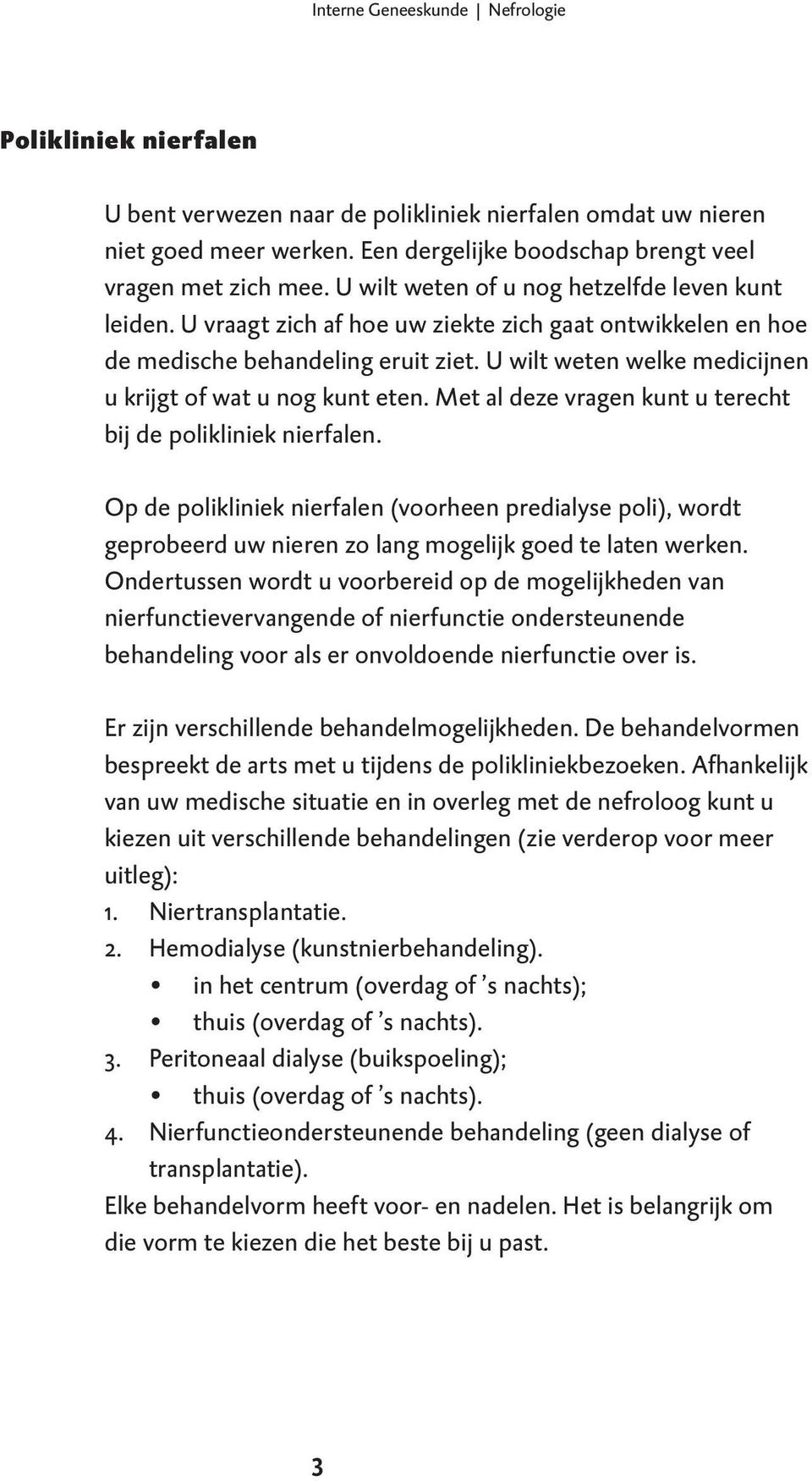 U wilt weten welke medicijnen u krijgt of wat u nog kunt eten. Met al deze vragen kunt u terecht bij de polikliniek nierfalen.