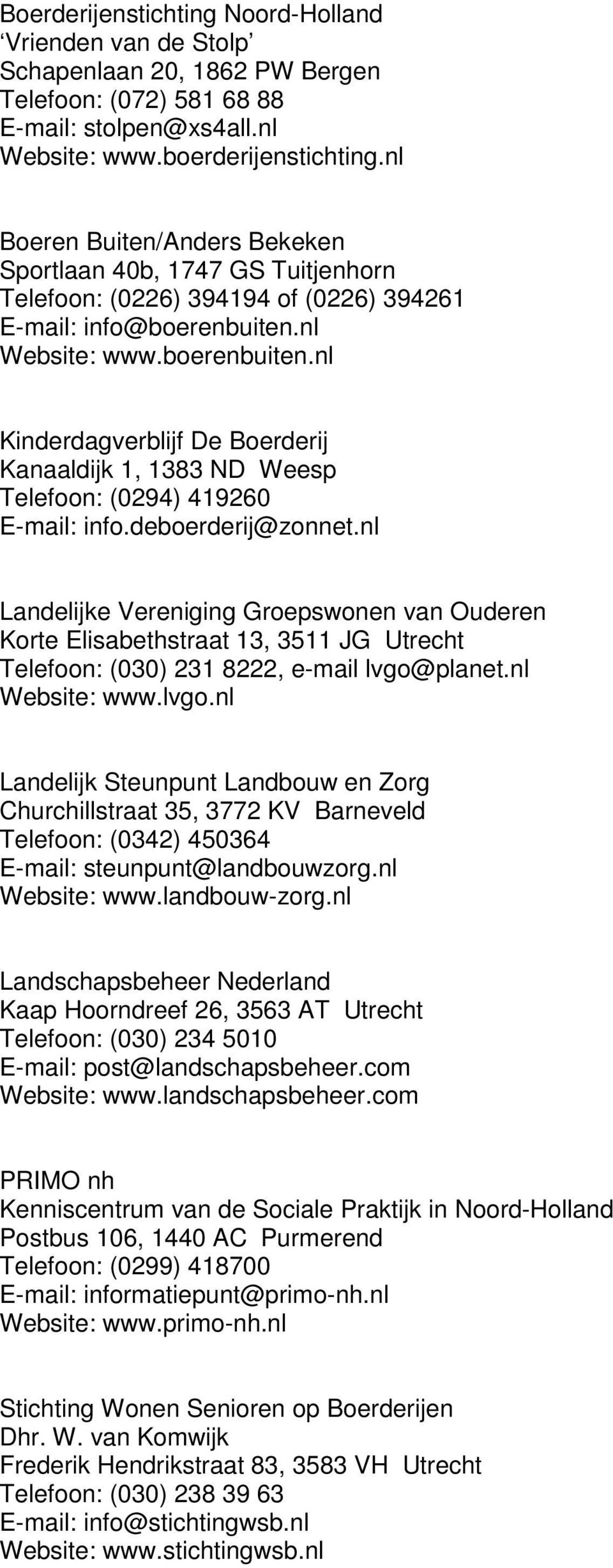 nl Website: www.boerenbuiten.nl Kinderdagverblijf De Boerderij Kanaaldijk 1, 1383 ND Weesp Telefoon: (0294) 419260 E-mail: info.deboerderij@zonnet.