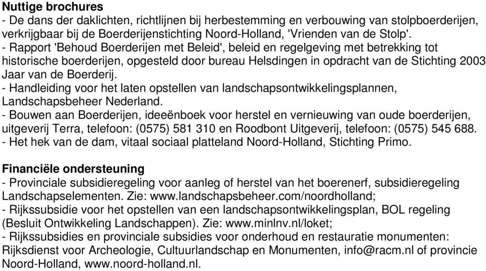 - Handleiding voor het laten opstellen van landschapsontwikkelingsplannen, Landschapsbeheer Nederland.