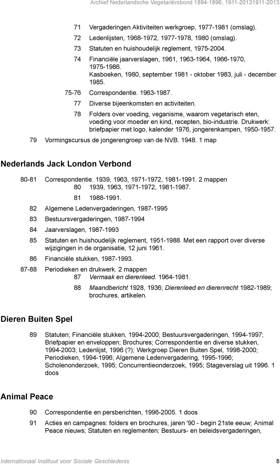 77 Diverse bijeenkomsten en activiteiten. 78 Folders over voeding, veganisme, waarom vegetarisch eten, voeding voor moeder en kind, recepten, bio-industrie.