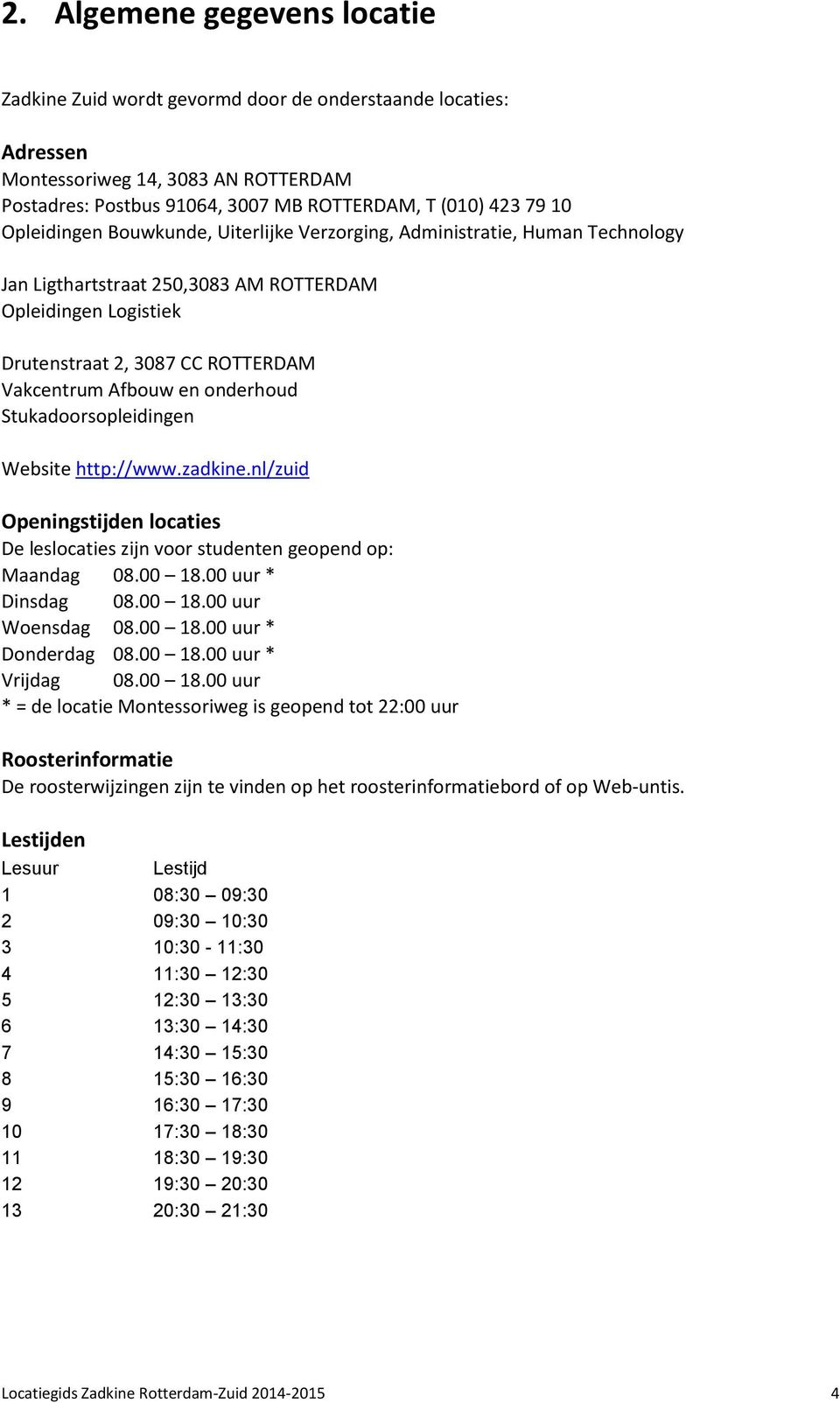 onderhoud Stukadoorsopleidingen Website http://www.zadkine.nl/zuid Openingstijden locaties De leslocaties zijn voor studenten geopend op: Maandag 08.00 18.00 uur * Dinsdag 08.00 18.00 uur Woensdag 08.