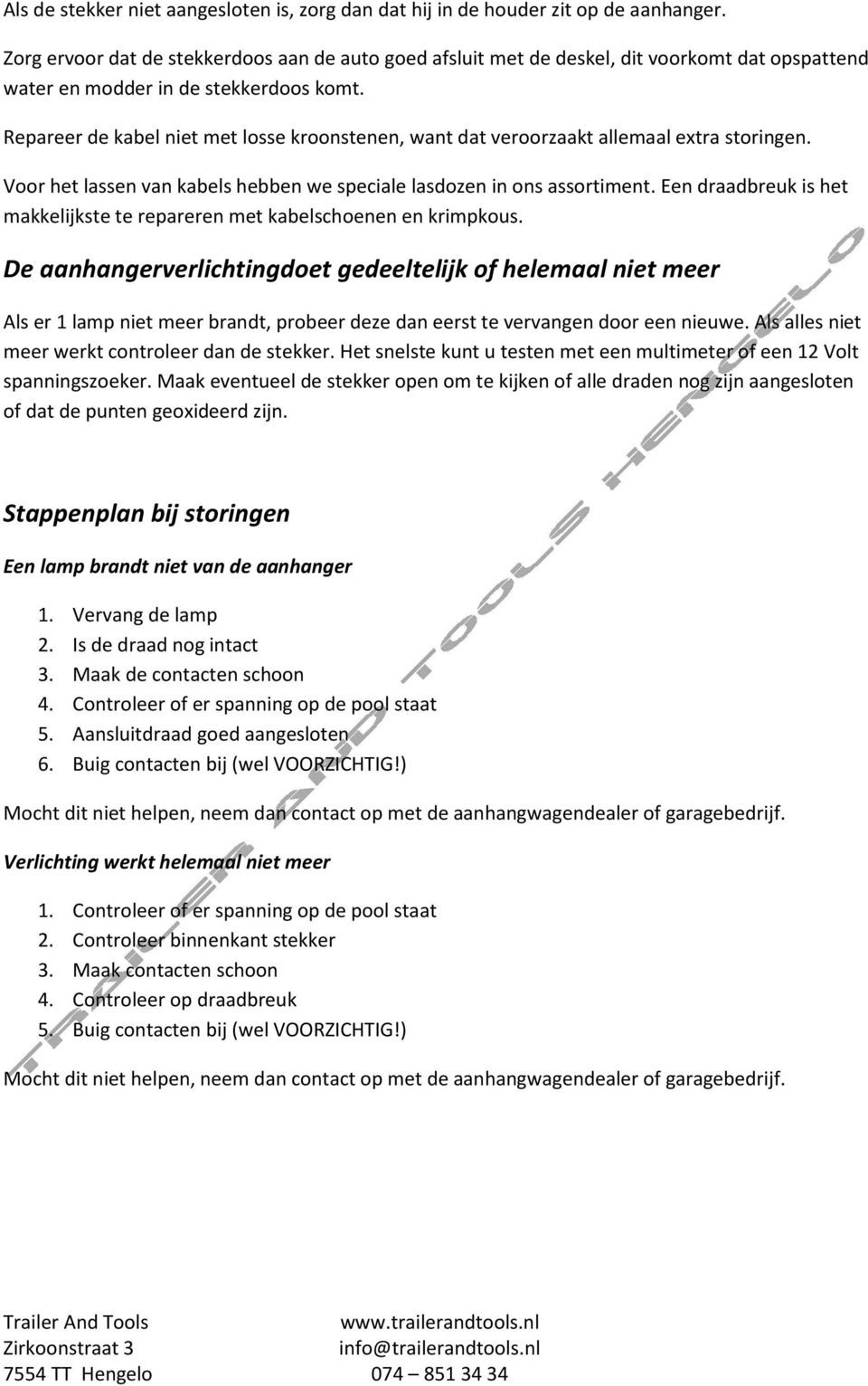 Repareer de kabel niet met losse kroonstenen, want dat veroorzaakt allemaal extra storingen. Voor het lassen van kabels hebben we speciale lasdozen in ons assortiment.