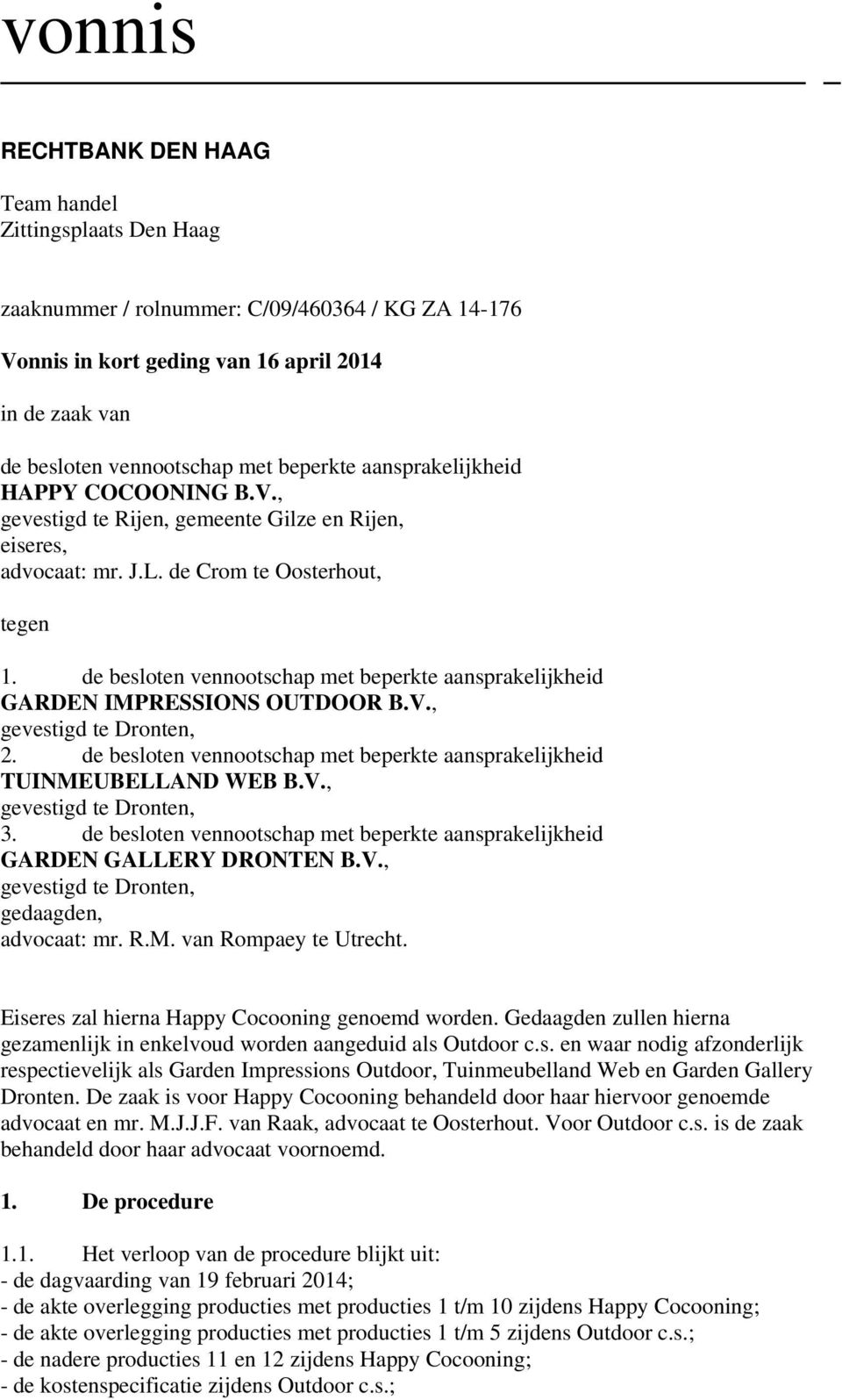 de besloten vennootschap met beperkte aansprakelijkheid GARDEN IMPRESSIONS OUTDOOR B.V., gevestigd te Dronten, 2. de besloten vennootschap met beperkte aansprakelijkheid TUINMEUBELLAND WEB B.V., gevestigd te Dronten, 3.