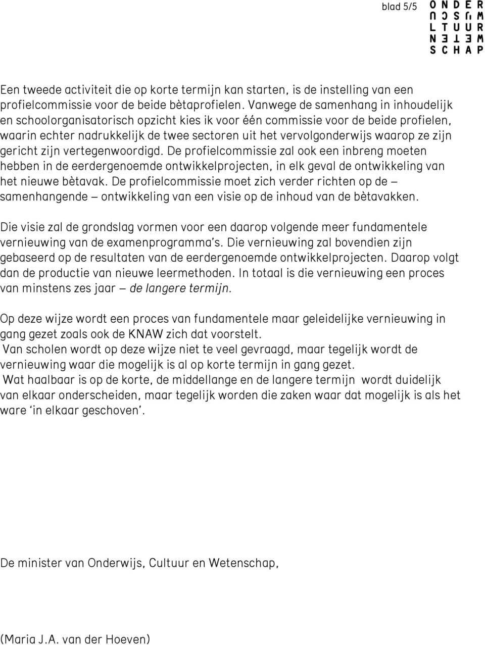 zijn gericht zijn vertegenwoordigd. De profielcommissie zal ook een inbreng moeten hebben in de eerdergenoemde ontwikkelprojecten, in elk geval de ontwikkeling van het nieuwe bètavak.