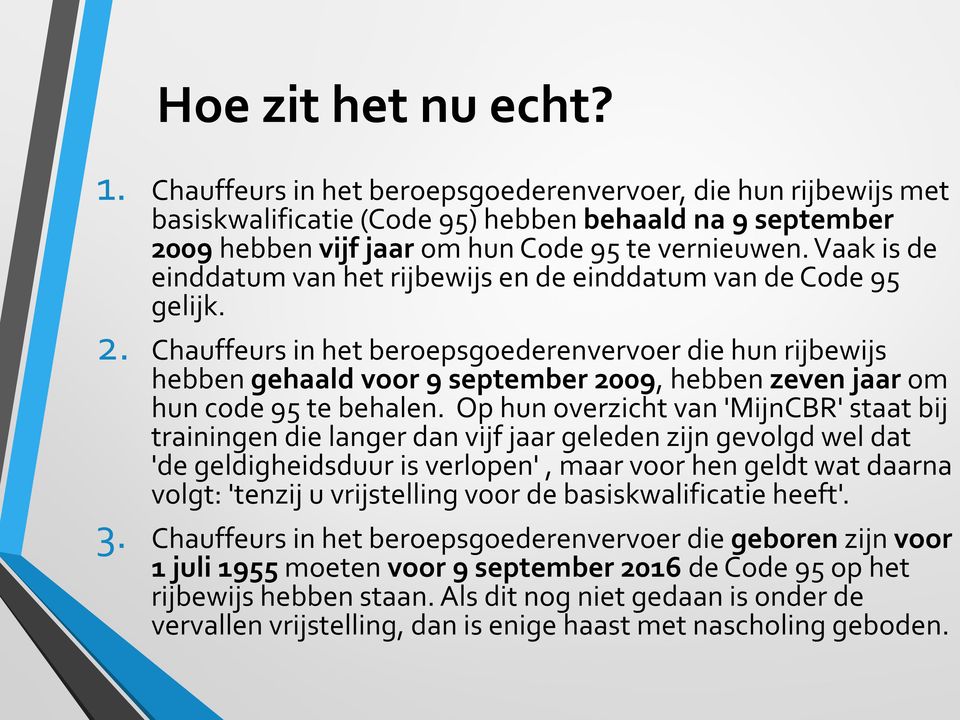 Chauffeurs in het beroepsgoederenvervoer die hun rijbewijs hebben gehaald voor 9 september 2009, hebben zeven jaar om hun code 95 te behalen.