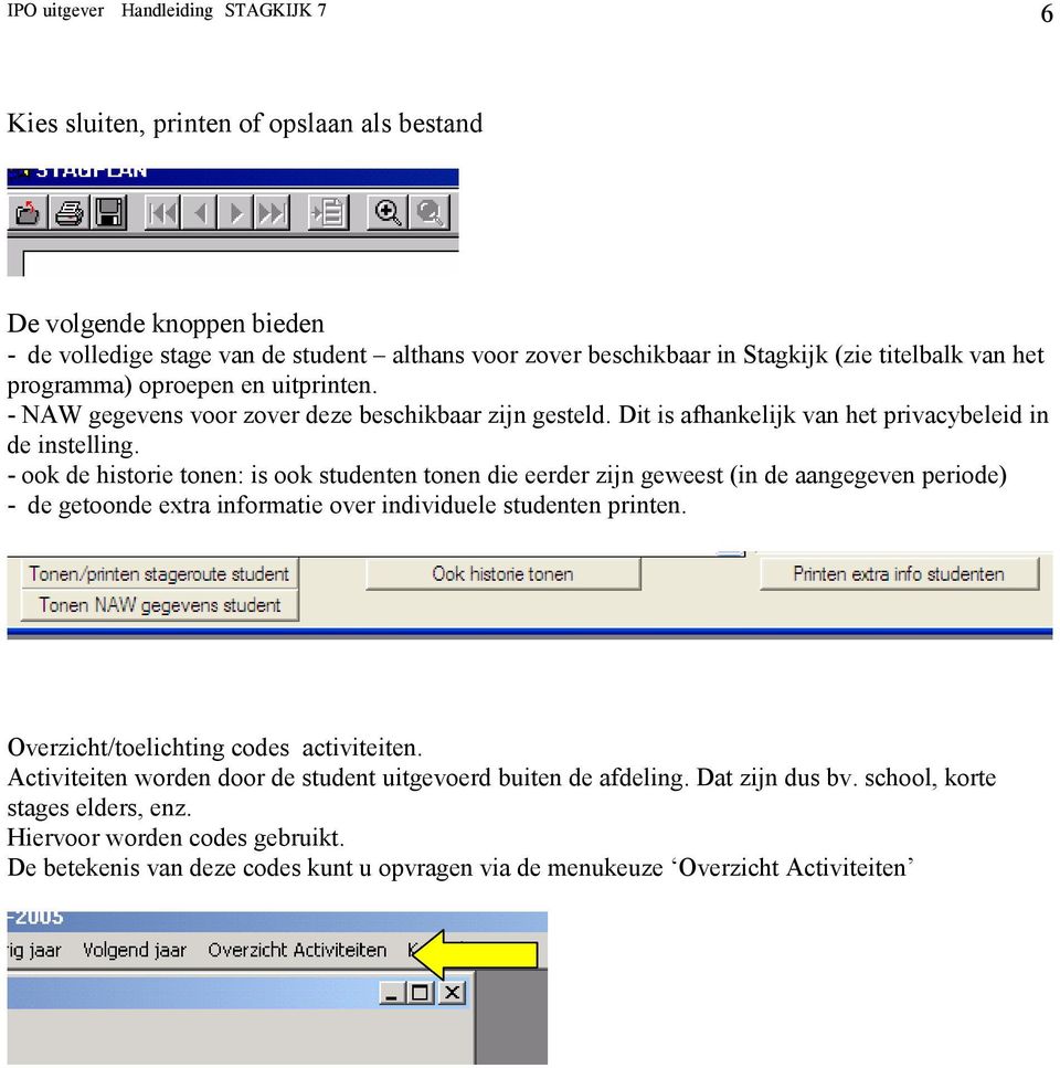 - ook de historie tonen: is ook studenten tonen die eerder zijn geweest (in de aangegeven periode) - de getoonde extra informatie over individuele studenten printen.