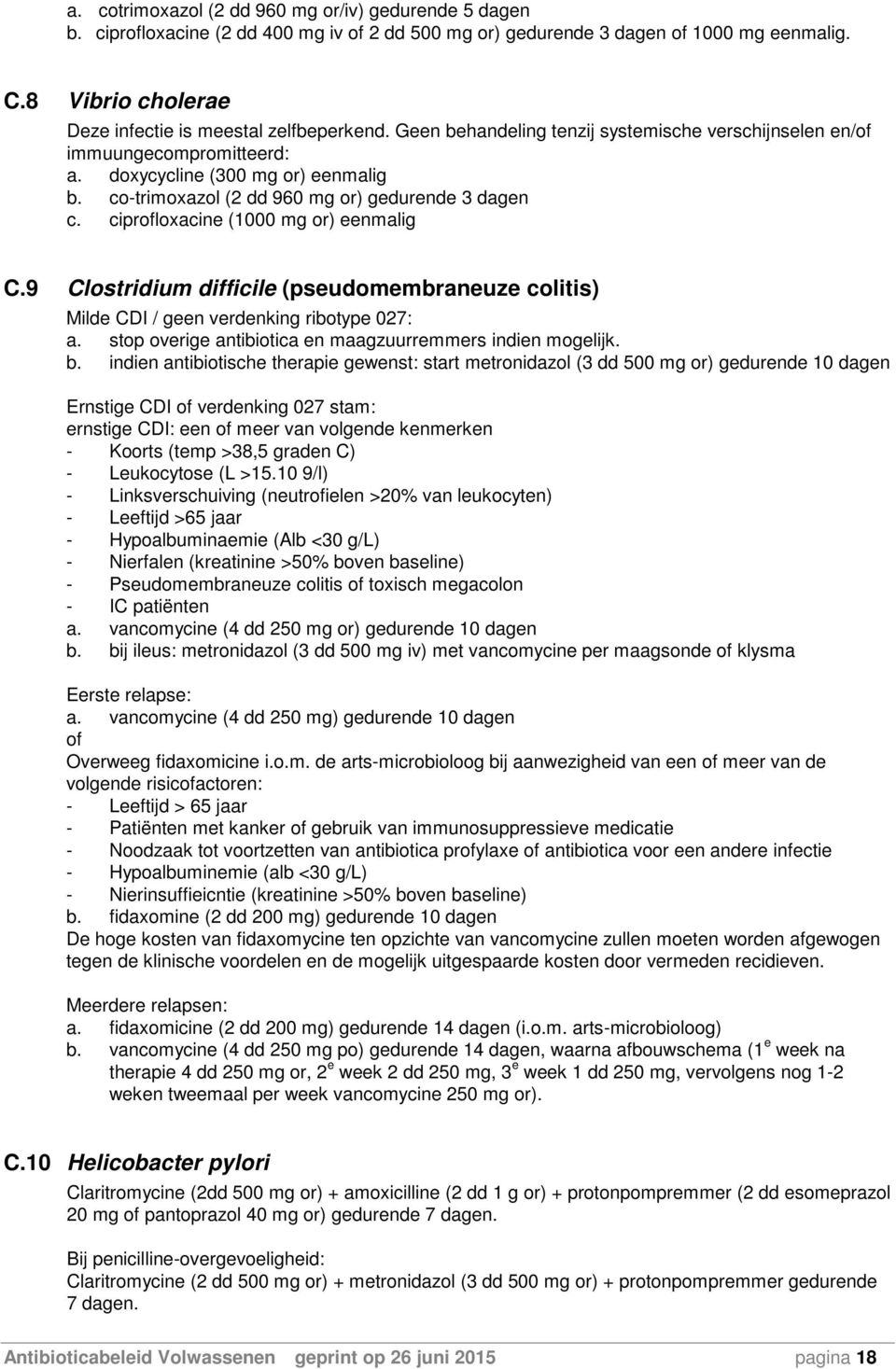 co-trimoxazol (2 dd 960 mg or) gedurende 3 dagen c. ciprofloxacine (1000 mg or) eenmalig C.9 Clostridium difficile (pseudomembraneuze colitis) Milde CDI / geen verdenking ribotype 027: a.