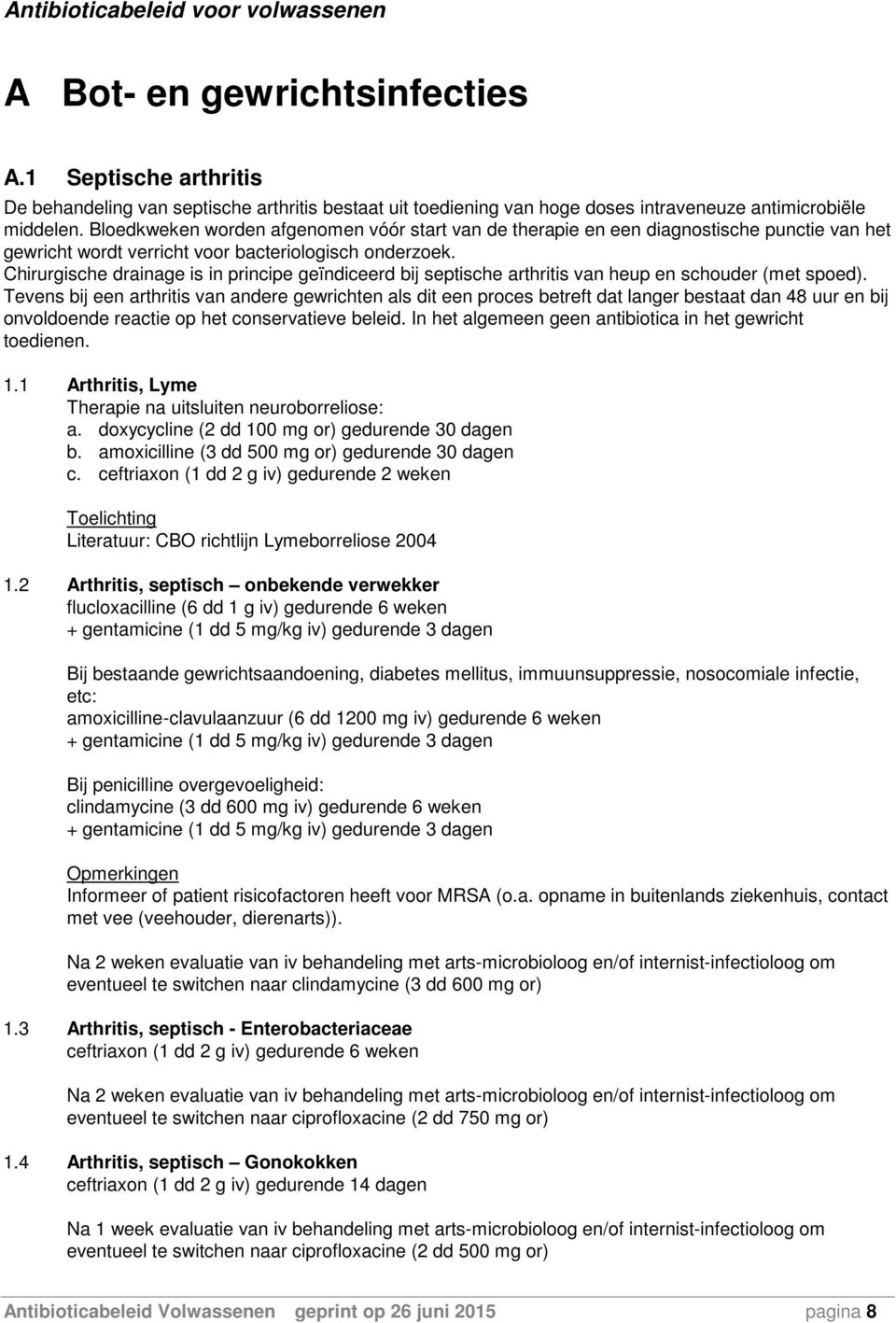 Bloedkweken worden afgenomen vóór start van de therapie en een diagnostische punctie van het gewricht wordt verricht voor bacteriologisch onderzoek.