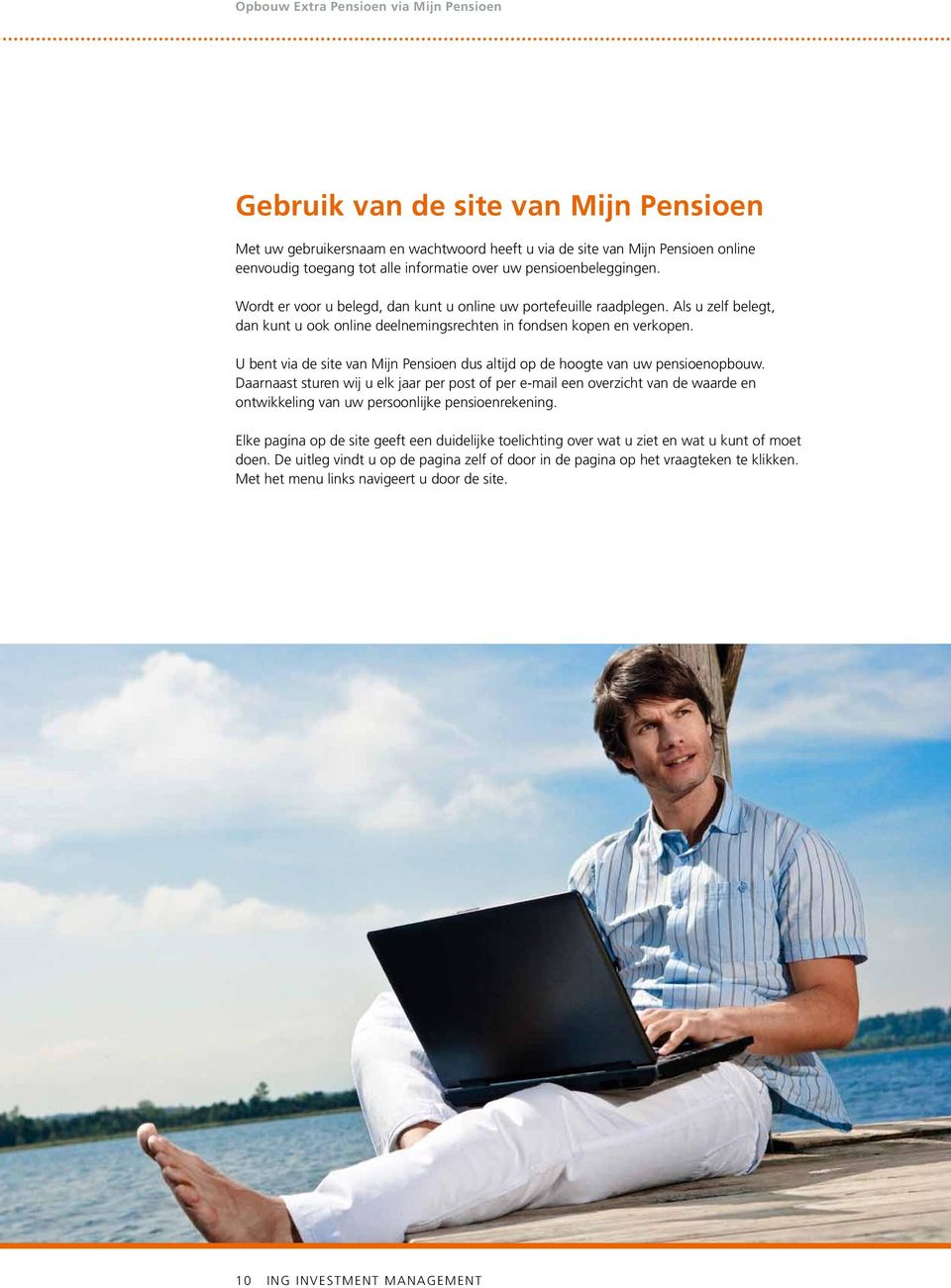 U bent via de site van Mijn Pensioen dus altijd op de hoogte van uw pensioenopbouw.