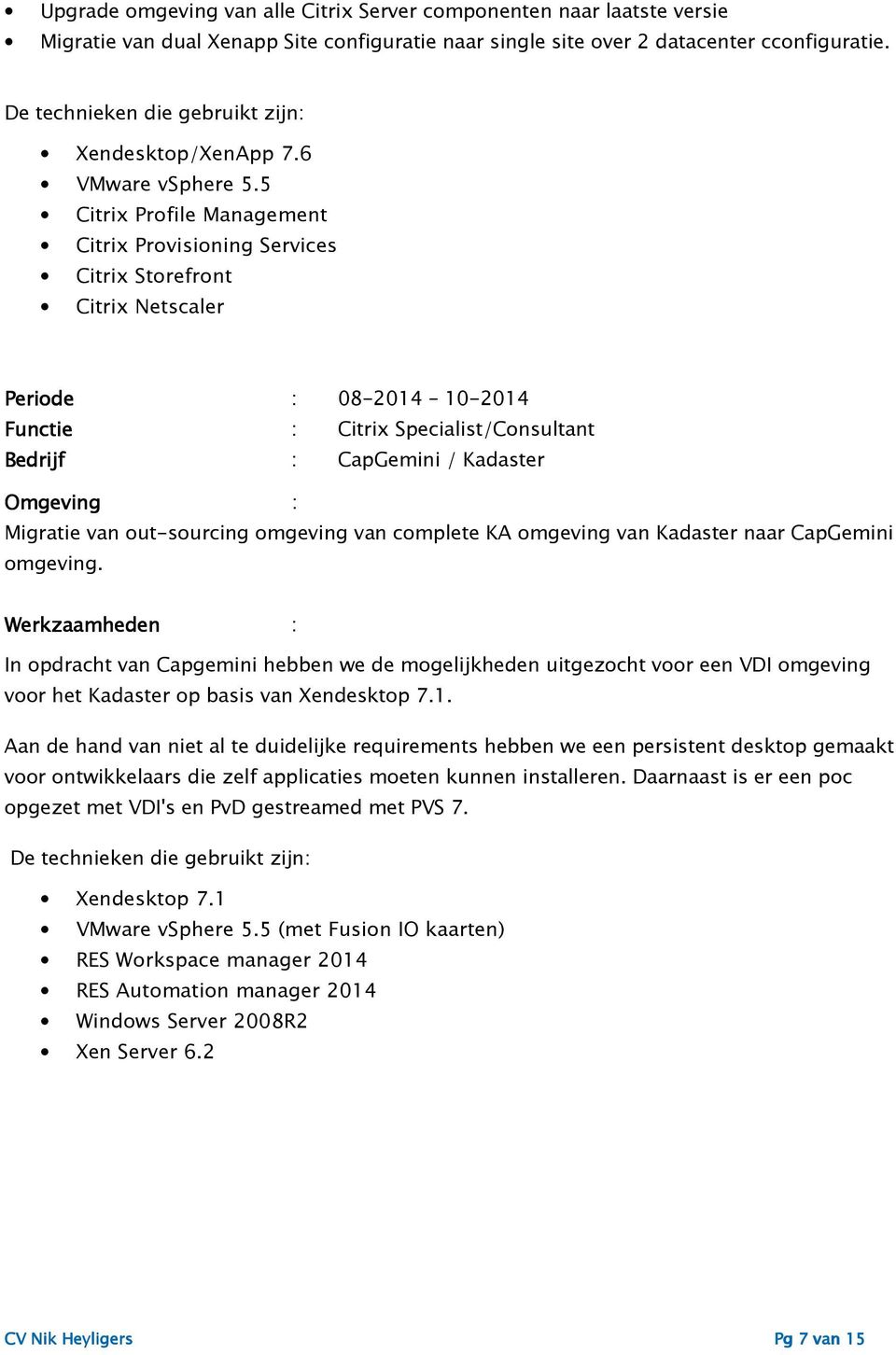 5 Citrix Profile Management Citrix Provisioning Services Citrix Storefront Citrix Netscaler Periode : 08-2014 10-2014 : Citrix Specialist/Consultant : CapGemini / Kadaster Migratie van out-sourcing