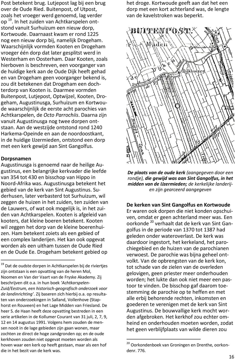 Waarschijnlijk vormden Kooten en Drogeham vroeger één dorp dat later gesplitst werd in Westerham en Oosterham.