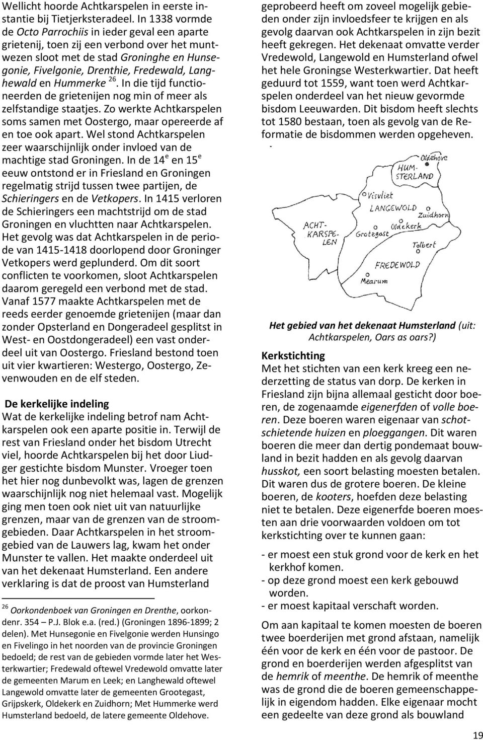 en Hummerke 26. In die tijd functioneerden de grietenijen nog min of meer als zelfstandige staatjes. Zo werkte Achtkarspelen soms samen met Oostergo, maar opereerde af en toe ook apart.