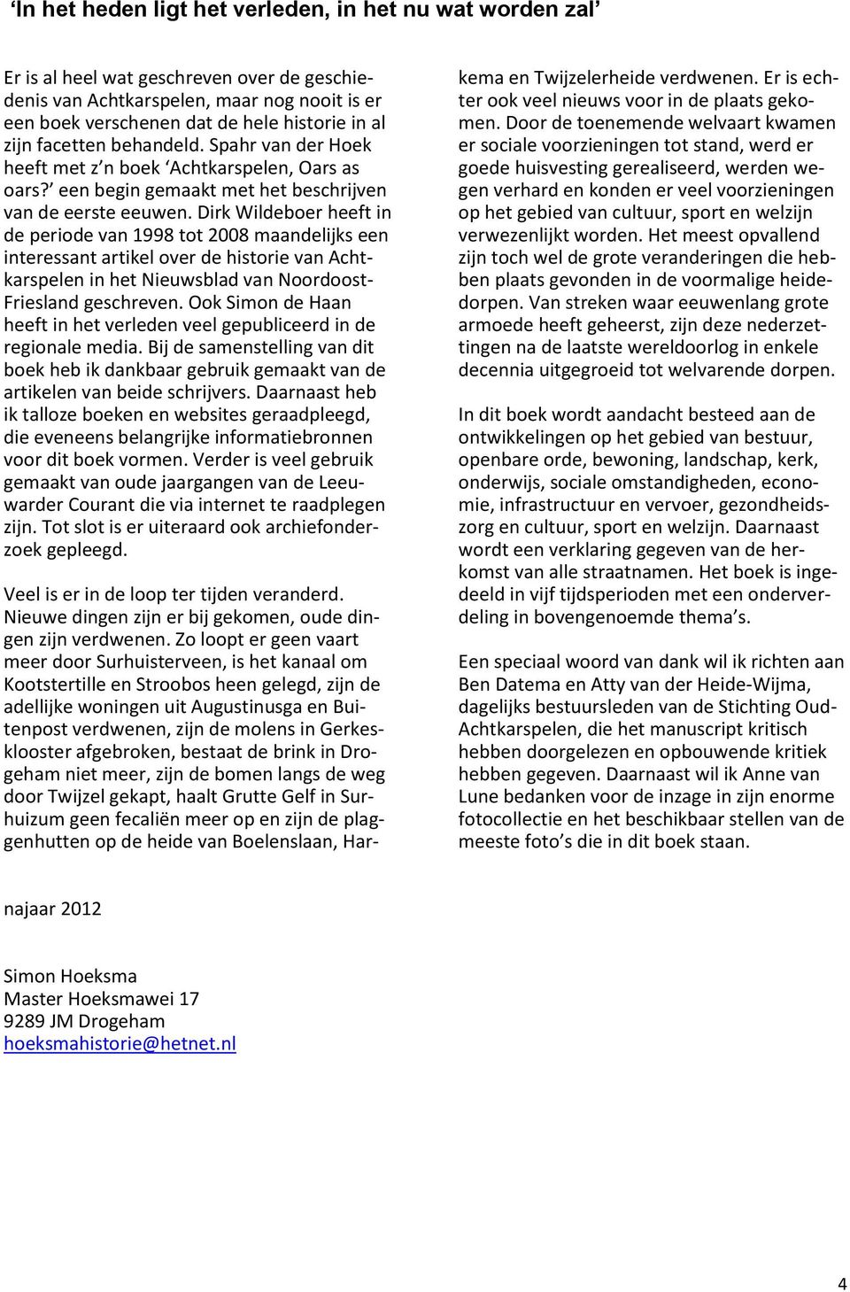 Dirk Wildeboer heeft in de periode van 1998 tot 2008 maandelijks een interessant artikel over de historie van Achtkarspelen in het Nieuwsblad van Noordoost- Friesland geschreven.