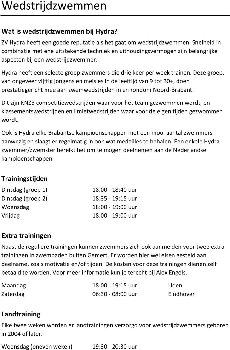 Deze groep, van ongeveer vijftig jongens en meisjes in de leeftijd van 9 tot 30+, doen prestatiegericht mee aan zwemwedstrijden in en rondom Noord-Brabant.