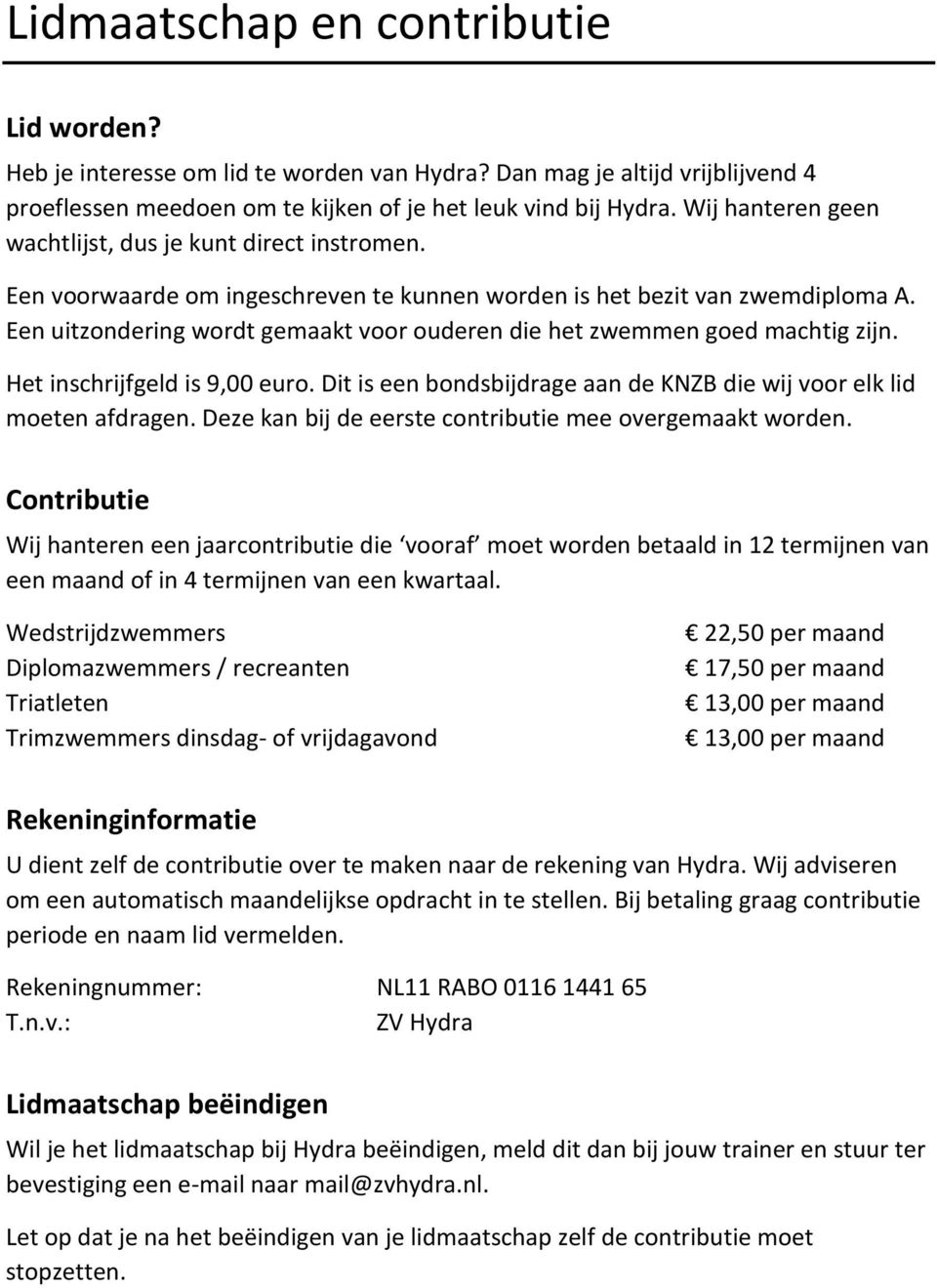 Een uitzondering wordt gemaakt voor ouderen die het zwemmen goed machtig zijn. Het inschrijfgeld is 9,00 euro. Dit is een bondsbijdrage aan de KNZB die wij voor elk lid moeten afdragen.