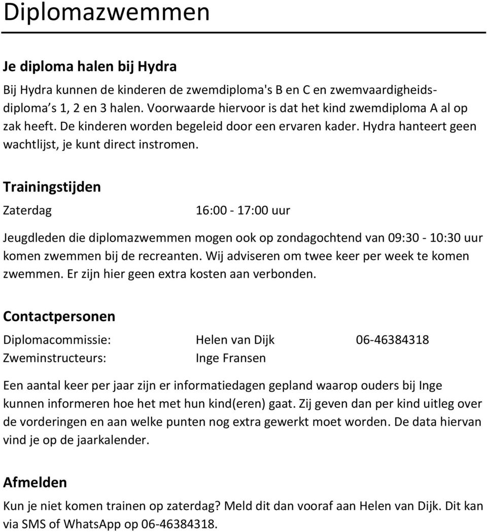 Trainingstijden Zaterdag 16:00-17:00 uur Jeugdleden die diplomazwemmen mogen ook op zondagochtend van 09:30-10:30 uur komen zwemmen bij de recreanten.