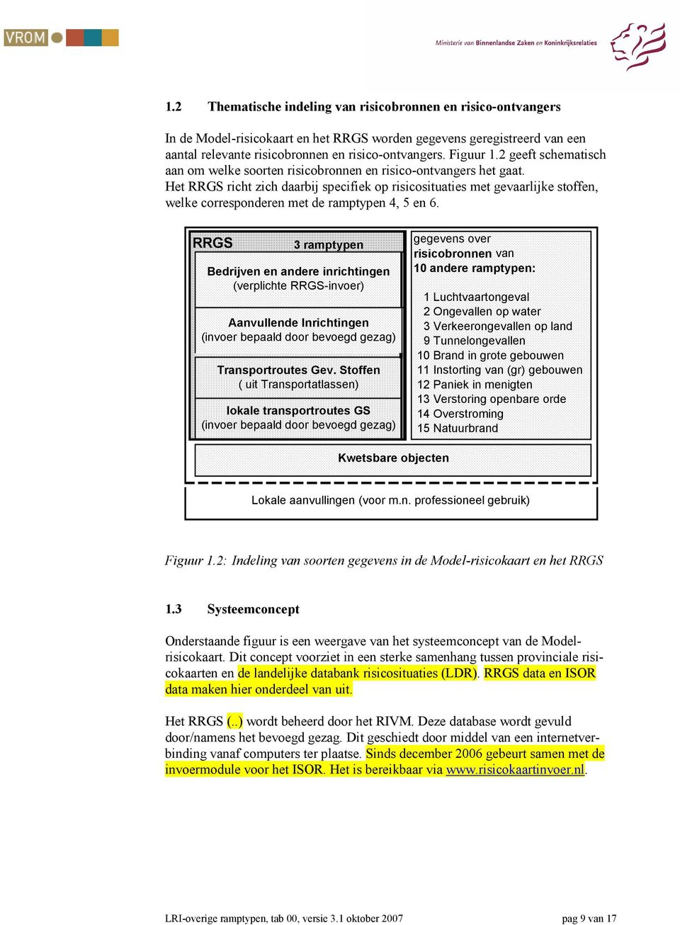 Het RRGS richt zich daarbij specifiek op risicosituaties met gevaarlijke stoffen, welke corresponderen met de ramptypen 4, 5 en 6.