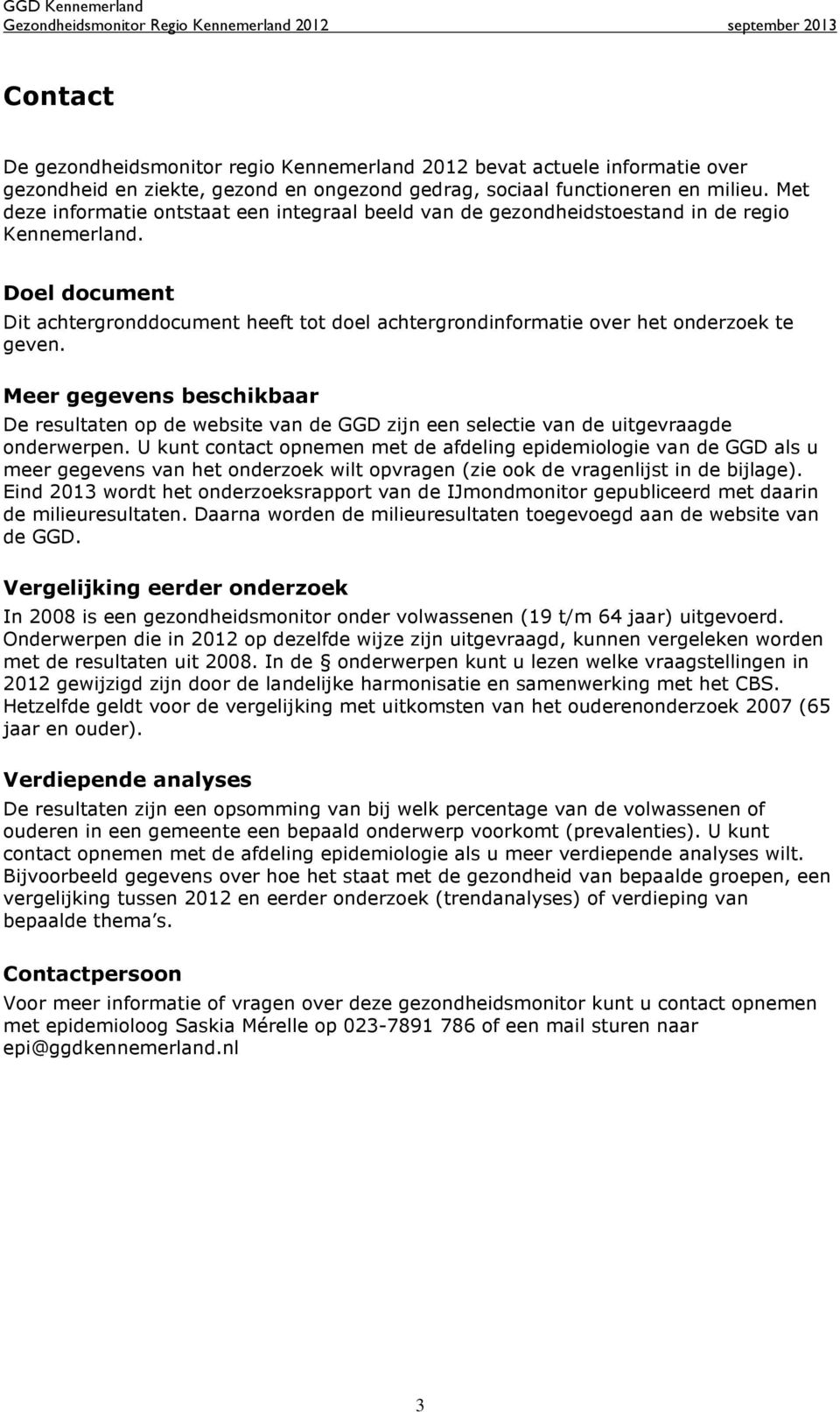 Doel document Dit achtergronddocument heeft tot doel achtergrondinformatie over het onderzoek te geven.