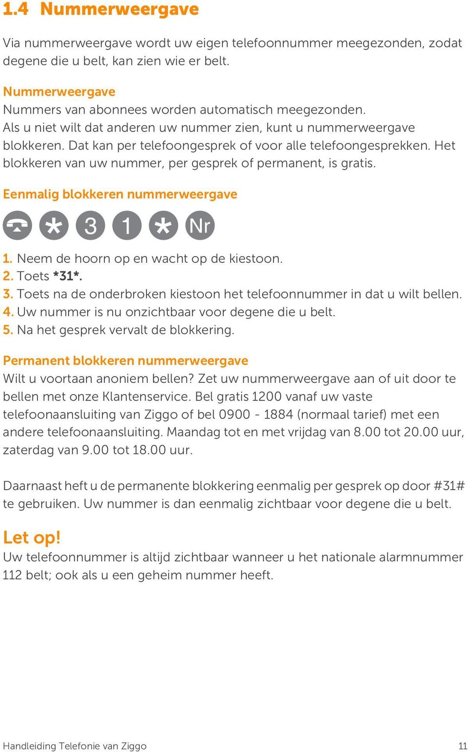 Het blokkeren van uw nummer, per gesprek of permanent, is gratis. Eenmalig blokkeren nummerweergave 3 1 Nr 1. Neem de hoorn op en wacht op de kiestoon. 2. Toets *31*. 3. Toets na de onderbroken kiestoon het telefoonnummer in dat u wilt bellen.