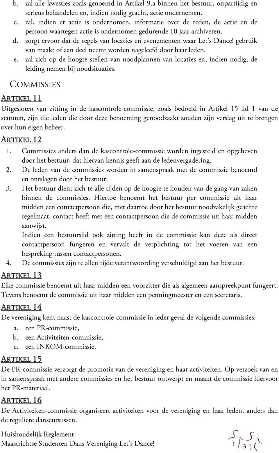 gebruik van maakt of aan deel neemt worden nageleefd door haar leden. e. zal zich op de hoogte stellen van noodplannen van locaties en, indien nodig, de leiding nemen bij noodsituaties.