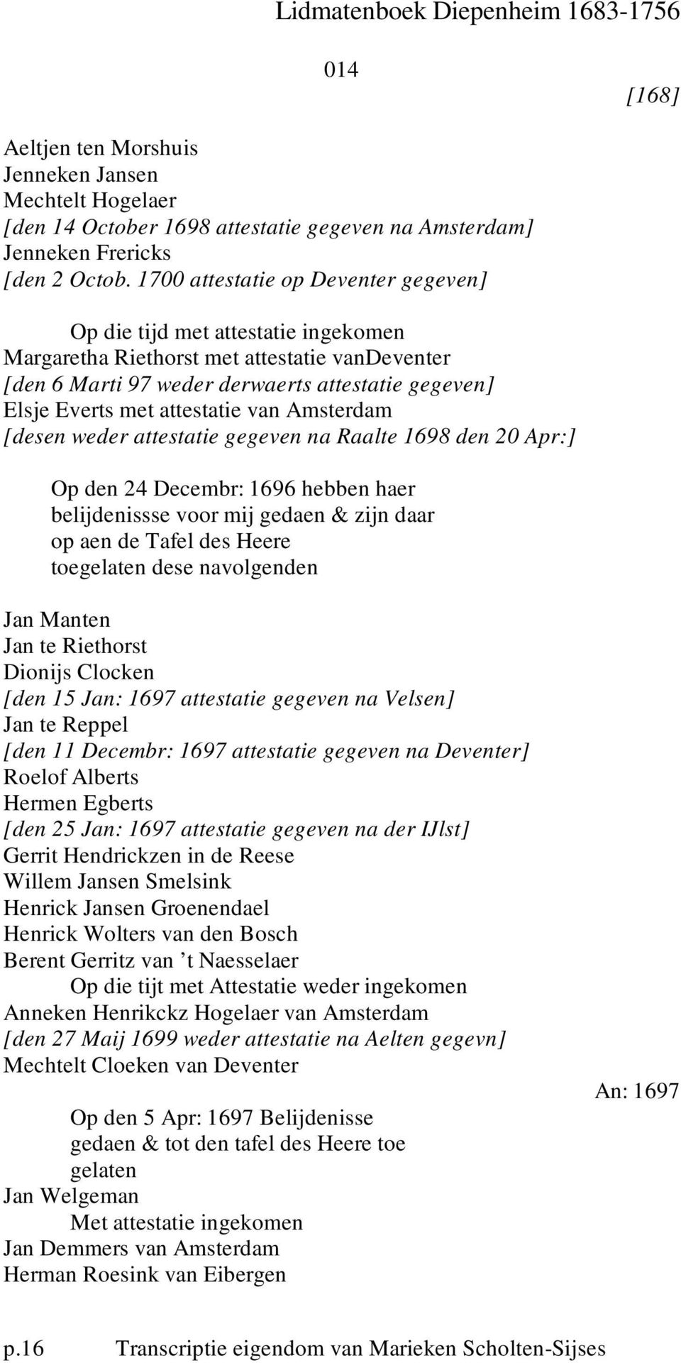 attestatie van Amsterdam [desen weder attestatie gegeven na Raalte 1698 den 20 Apr:] Op den 24 Decembr: 1696 hebben haer belijdenissse voor mij gedaen & zijn daar op aen de Tafel des Heere toegelaten