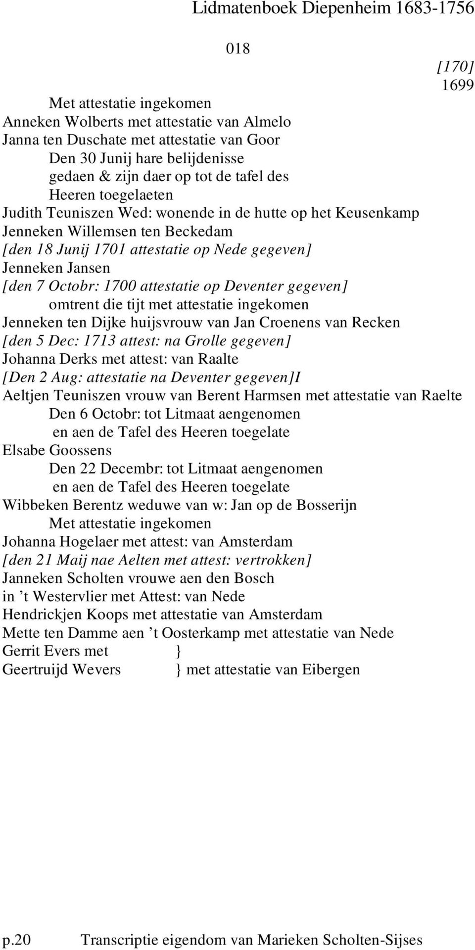 omtrent die tijt met attestatie ingekomen Jenneken ten Dijke huijsvrouw van Jan Croenens van Recken [den 5 Dec: 1713 attest: na Grolle gegeven] Johanna Derks met attest: van Raalte [Den 2 Aug: