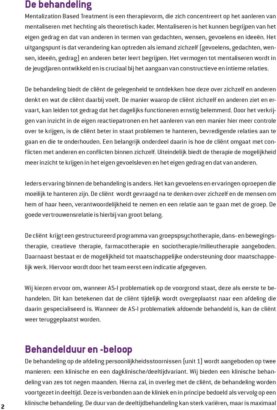 Het uitgangspunt is dat verandering kan optreden als iemand zichzelf (gevoelens, gedachten, wensen, ideeën, gedrag) en anderen beter leert begrijpen.