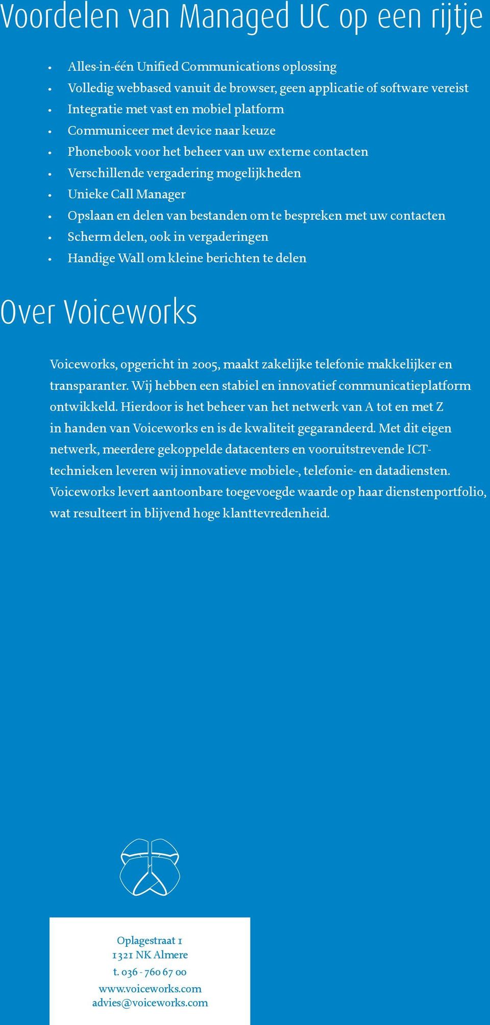 contacten Scherm delen, ook in vergaderingen Handige Wall om kleine berichten te delen Over Voiceworks Voiceworks, opgericht in 2005, maakt zakelijke telefonie makkelijker en transparanter.