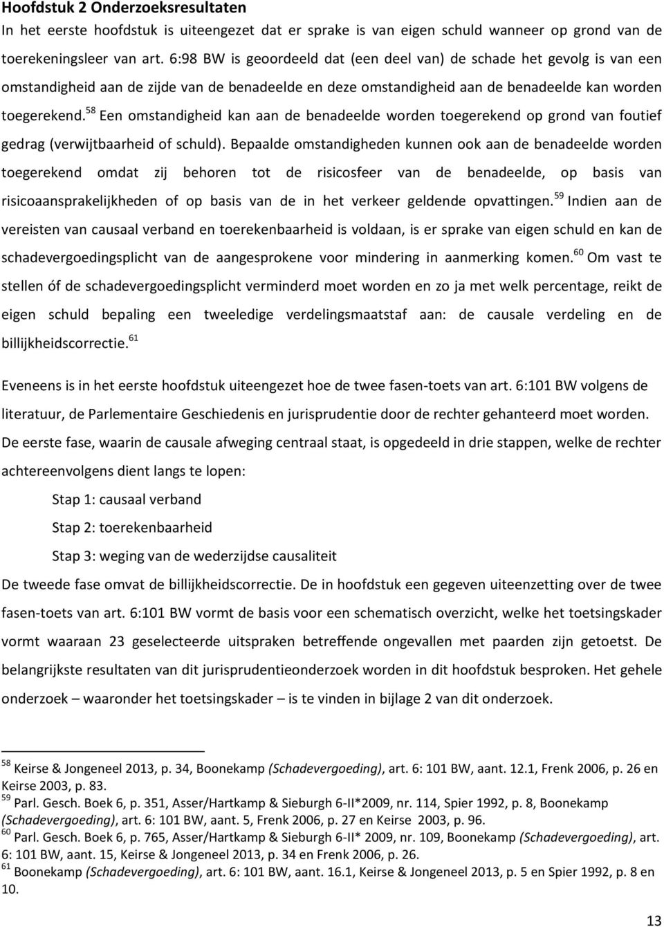 58 Een omstandigheid kan aan de benadeelde worden toegerekend op grond van foutief gedrag (verwijtbaarheid of schuld).