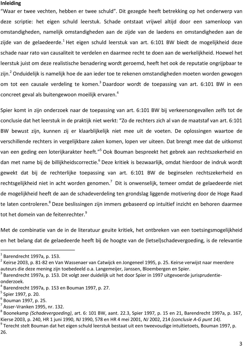 1 Het eigen schuld leerstuk van art. 6:101 BW biedt de mogelijkheid deze schade naar rato van causaliteit te verdelen en daarmee recht te doen aan de werkelijkheid.