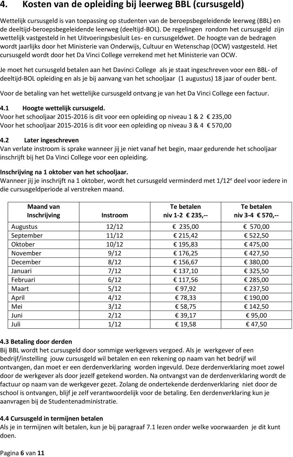 De hoogte van de bedragen wordt jaarlijks door het Ministerie van Onderwijs, Cultuur en Wetenschap (OCW) vastgesteld.