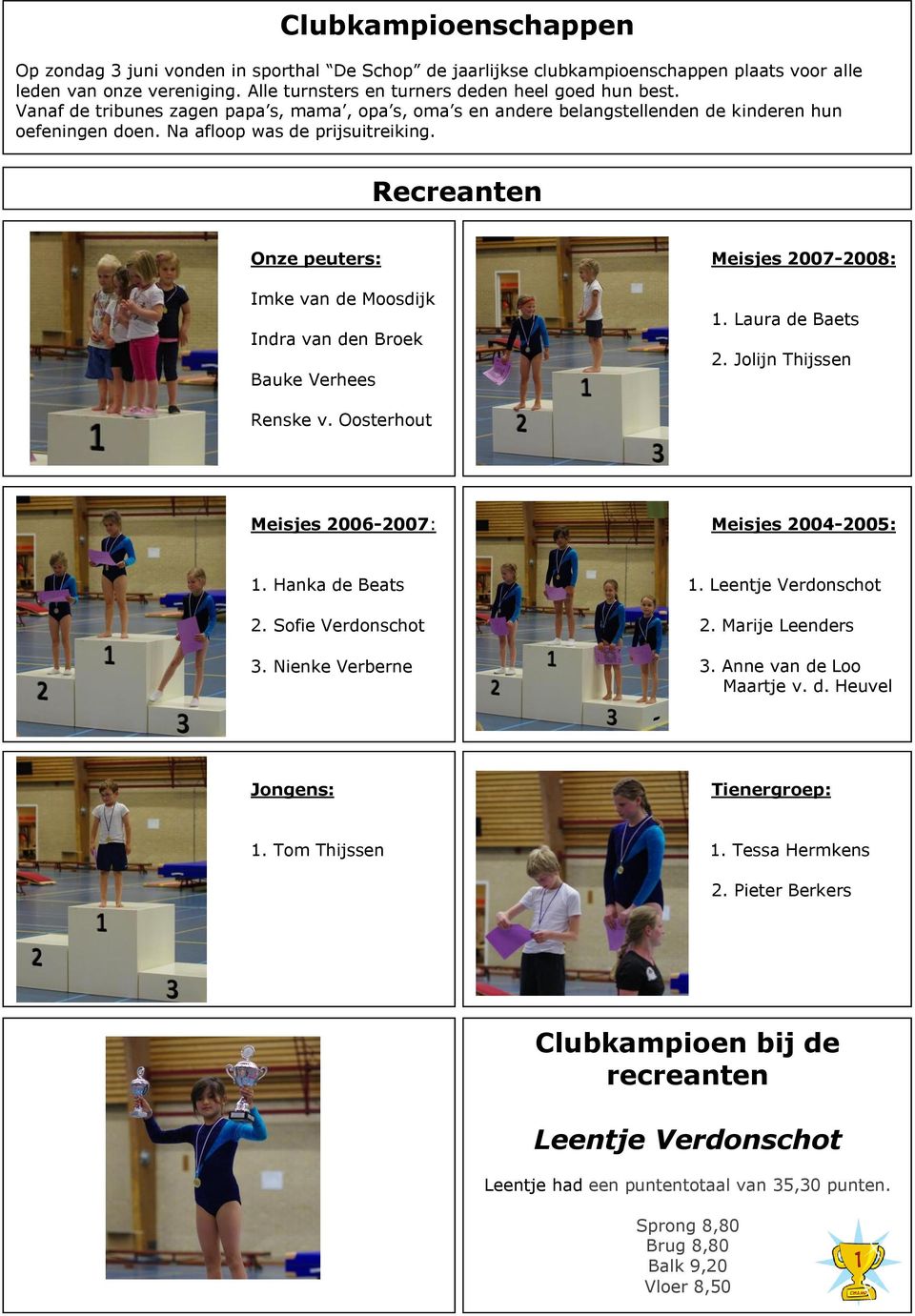 Recreanten Onze peuters: Imke van de Moosdijk Indra van den Broek Bauke Verhees Meisjes 2007-2008: 1. Laura de Baets 2. Jolijn Thijssen Renske v. Oosterhout Meisjes 2006-2007: Meisjes 2004-2005: 1.