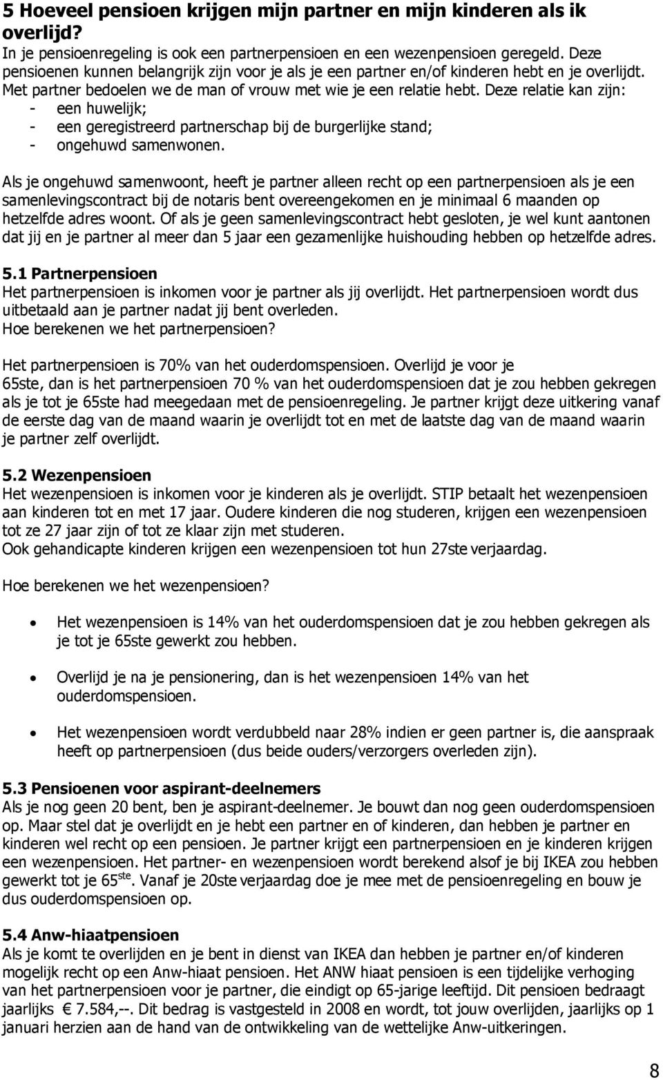 Deze relatie kan zijn: - een huwelijk; - een geregistreerd partnerschap bij de burgerlijke stand; - ongehuwd samenwonen.