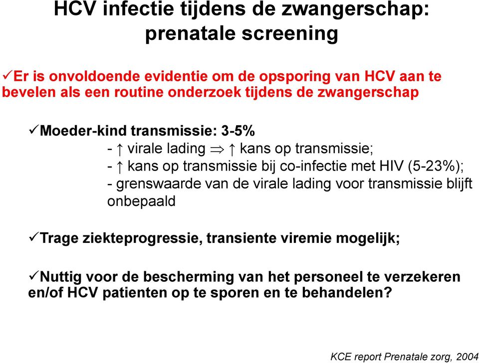 co-infectie met HIV (5-23%); - grenswaarde van de virale lading voor transmissie blijft onbepaald Trage ziekteprogressie, transiente
