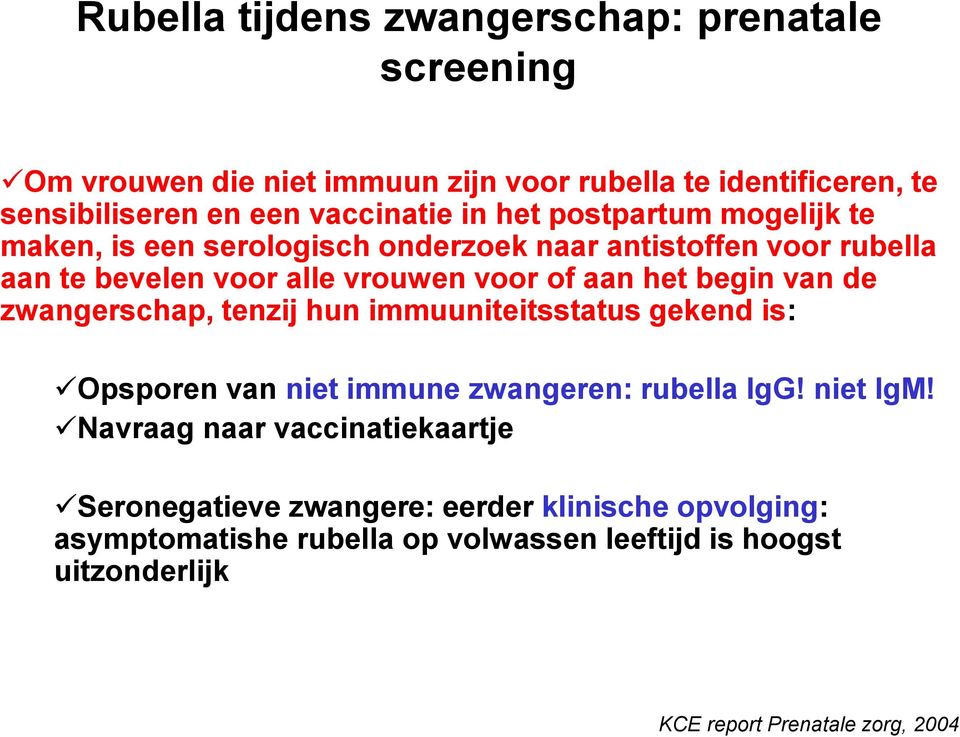 van de zwangerschap, tenzij hun immuuniteitsstatus gekend is: Opsporen van niet immune zwangeren: rubella IgG! niet IgM!