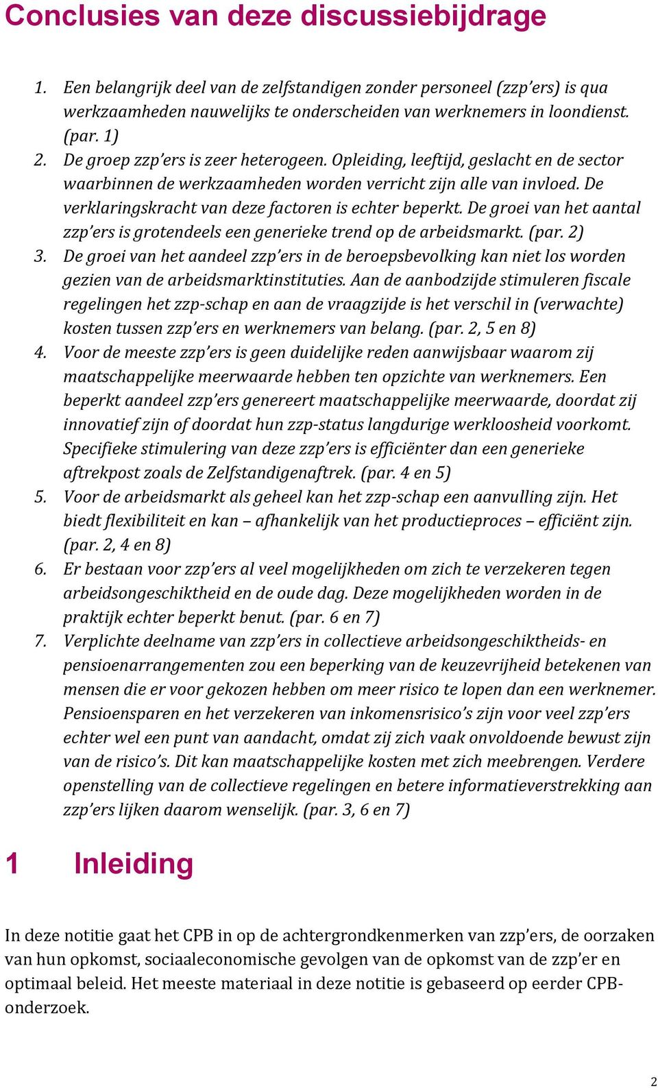 De verklaringskracht van deze factoren is echter beperkt. De groei van het aantal zzp ers is grotendeels een generieke trend op de arbeidsmarkt. (par. 2) 3.