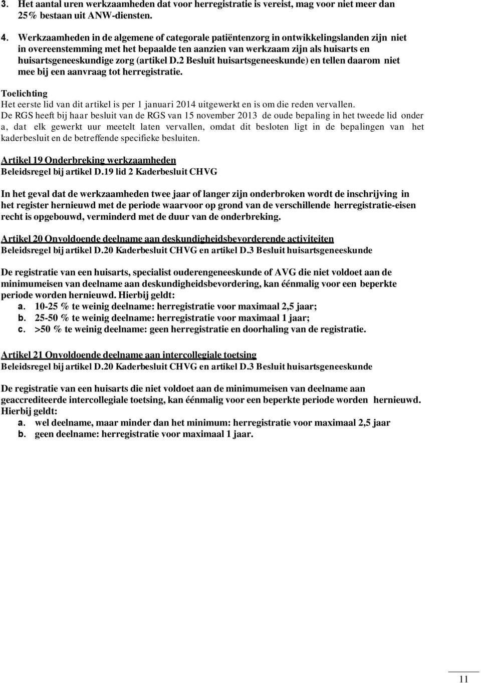 (artikel D.2 Besluit huisartsgeneeskunde) en tellen daarom niet mee bij een aanvraag tot herregistratie. Het eerste lid van dit artikel is per 1 januari 2014 uitgewerkt en is om die reden vervallen.