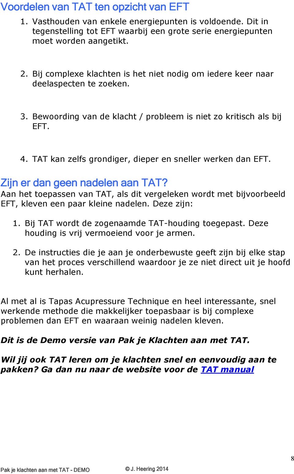 TAT kan zelfs grondiger, dieper en sneller werken dan EFT. Zijn er dan geen nadelen aan TAT? Aan het toepassen van TAT, als dit vergeleken wordt met bijvoorbeeld EFT, kleven een paar kleine nadelen.