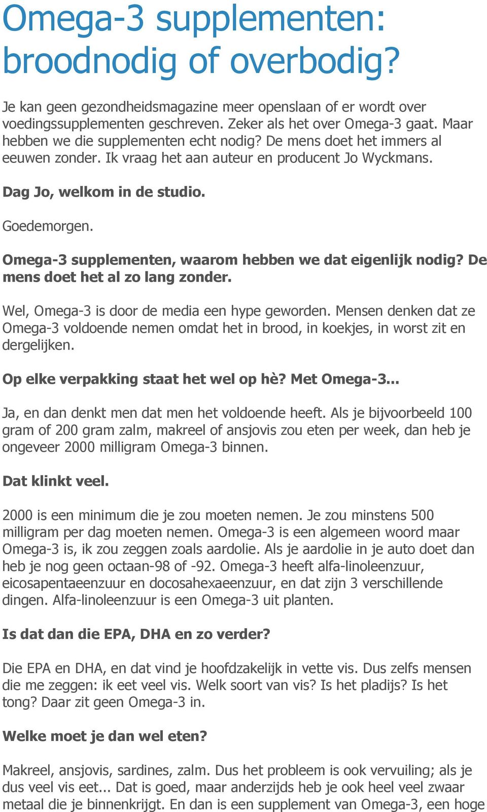 Omega-3 supplementen, waarom hebben we dat eigenlijk nodig? De mens doet het al zo lang zonder. Wel, Omega-3 is door de media een hype geworden.